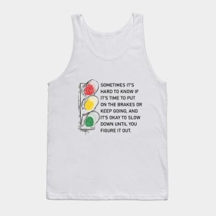 It's okay to slow down until you figure it out. Tank Top